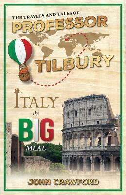 The Travels and Tales of Professor Tilbury: ITALY, the Big Meal by John Crawford