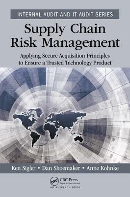 Supply Chain Risk Management: Applying Secure Acquisition Principles to Ensure a Trusted Technology Product by Dan Shoemaker, Ken Sigler, Anne Kohnke