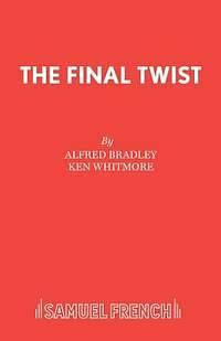 The Final Twist: A Play by Ken Whitmore, Alfred Bradley