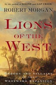 Lions of the West: Heroes and Villains of the Westward Expansion by Robert Morgan