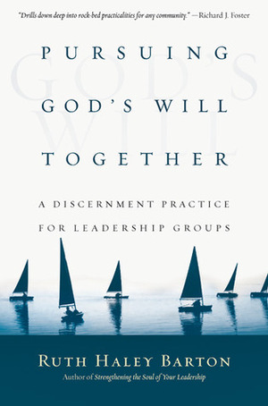 Pursuing God's Will Together: A Discernment Practice for Leadership Groups by Ruth Haley Barton