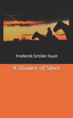 A Shower of Silver by Frederick Schiller Faust