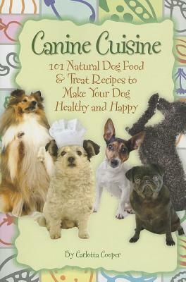 Canine Cuisine: 101 Natural Dog Food & Treat Recipes to Make Your Dog Healthy and Happy by Daniel A. Peterson, Melissa M. Peterson