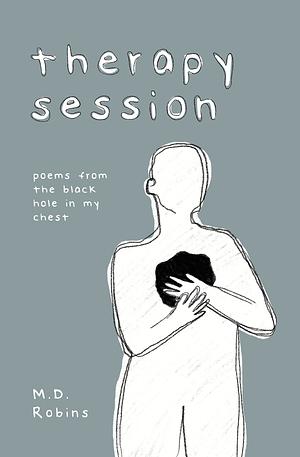 Therapy Session: poems from the black hole in my chest by M.D. Robins