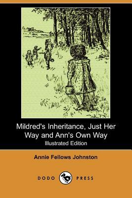 Mildred's Inheritance, Just Her Way and Ann's Own Way (Illustrated Edition) (Dodo Press) by Annie Fellows Johnston