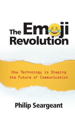 The Emoji Revolution: How Technology Is Shaping the Future of Communication by Philip Seargeant
