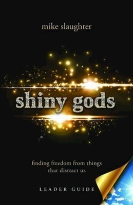 Shiny Gods, Leader Guide: Finding Freedom from Things That Distract Us by Mike Slaughter