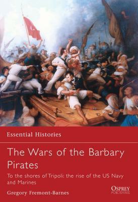 The Wars of the Barbary Pirates: To the Shores of Tripoli: The Rise of the US Navy and Marines by Gregory Fremont-Barnes