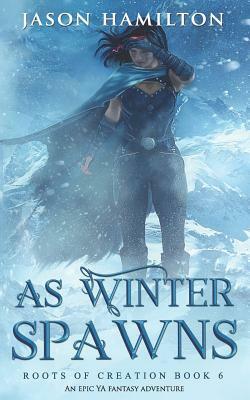 As Winter Spawns: An Epic YA Fantasy Adventure by Jason Hamilton