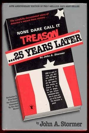 None Dare Call It Treason - 25 years later by John A. Stormer, John A. Stormer