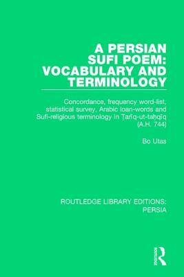 A Persian Sufi Poem: Vocabulary and Terminology: Concordance, Frequency Word-List, Statistical Survey, Arabic Loan-Words and Sufi-Religious by Bo Utas