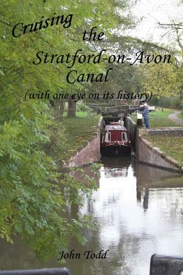 Cruising the Stratford on Avon canal. (with one eye on its history). by John Todd