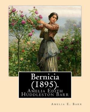 Bernicia (1895). By: Amelia E. Barr: Amelia Edith Huddleston Barr (March 29, 1831 - March 10, 1919) was a British novelist and teacher. by Amelia Edith Huddleston Barr