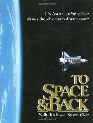 To Space & Back by Susan Okie, Sally Ride