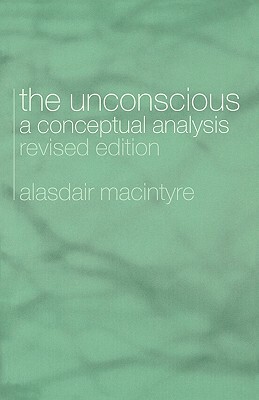 The Unconscious: A Conceptual Analysis by Alasdair Chalmers Macintyre