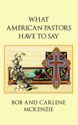 What American Pastors Have to Say by Carlene McKenzie, Bob McKenzie