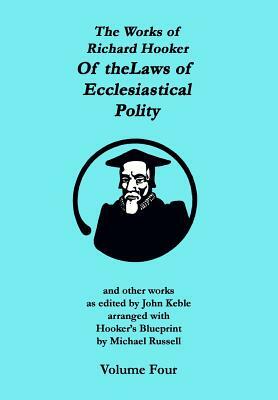 The Works of Richard Hooker: Of the Laws of Ecclesiastical Polity and other works by Michael Russell, John Keble, Richard Hooker