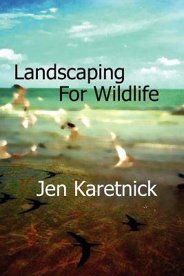 Landscaping for Wildlife by Jen Karetnick