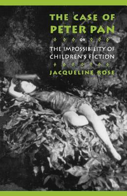 The Case of Peter Pan: Or the Impossibility of Children's Fiction by Jacqueline Rose