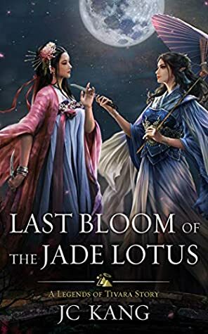 Last Bloom of the Jade Lotus: A Legends of Tivara Story by J.C. Kang