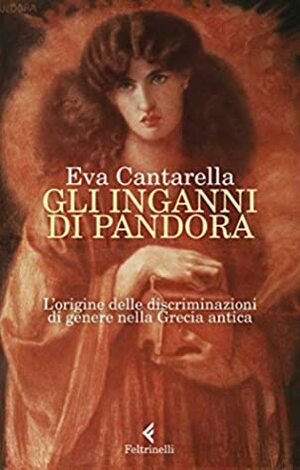 Gli inganni di Pandora. L'origine delle discriminazioni di genere nella Grecia antica by Eva Cantarella