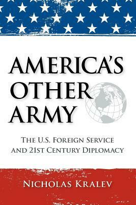 America's Other Army: The U.S. Foreign Service and 21st Century Diplomacy by Nicholas Kralev