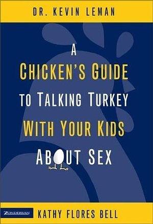 A Chicken's Guide to Talking Turkey with Your Kids About Sex by Kevin Leman, Kevin Leman, Kathy Flores Bell