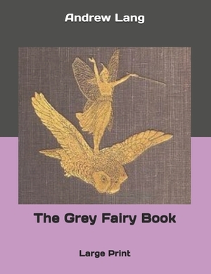 The Grey Fairy Book: Large Print by Andrew Lang