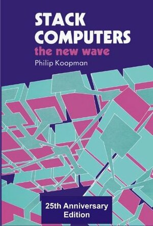 Stack Computers: The New Wave by Philip Koopman