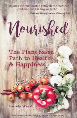 Nourished: The Plant-Based Path to Health & Happiness by Pamela Wasabi, Matthew Kenney