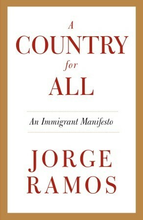 A Country for All: An Immigrant Manifesto by Jorge Ramos, Ezra E. Fitz