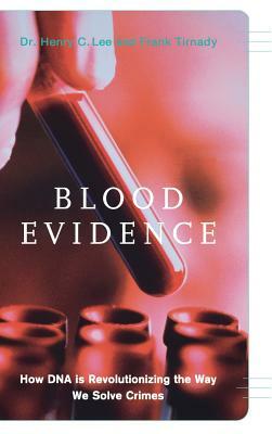 Blood Evidence: How DNA Is Revolutionizing the Way We Solve Crimes by Henry C. Lee, Frank Tirnady