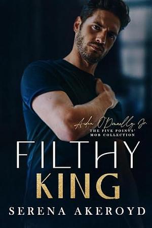 Filthy King (Five Points' Mob Collection: Mafia Romance by Serena Akeroyd, Serena Akeroyd