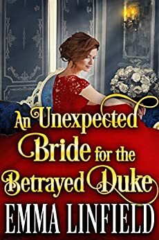 An Unexpected Bride for the Betrayed Duke by Emma Linfield