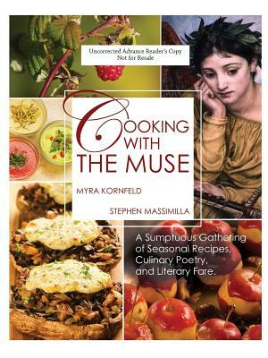 Cooking with the Muse: A Sumptuous Gathering of Seasonal Recipes, Culinary Poetry, and Literary Fare by Myra Kornfeld