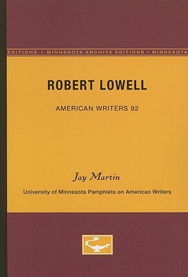 Robert Lowell - American Writers 92: University of Minnesota Pamphlets on American Writers by Jay Martin