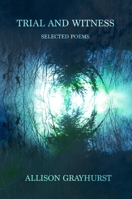 Trial and Witness - selected poems: The poetry of Allison Grayhurst by Allison Grayhurst