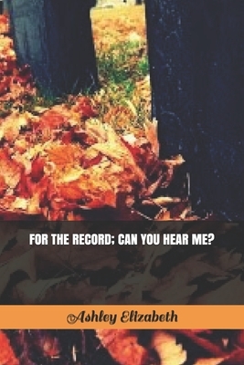 For The Record; Can You Hear Me? by Ashley Elizabeth