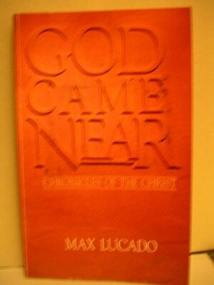 God Came Near: Chronicles of the Christ by Max Lucado