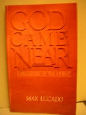 God Came Near: Chronicles of the Christ by Max Lucado