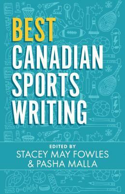 Best Canadian Sports Writing by Stacey May Fowles, Pasha Malla