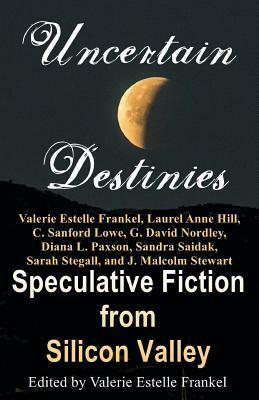 Uncertain Destinies: Speculative Fiction from Silicon Valley by Valerie Estelle Frankel