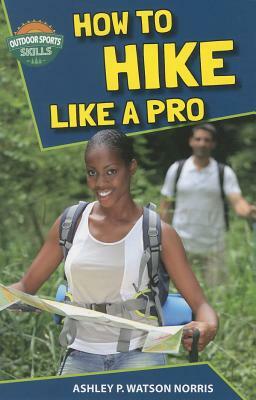 How to Hike Like a Pro by Ashley P. Watson Norris