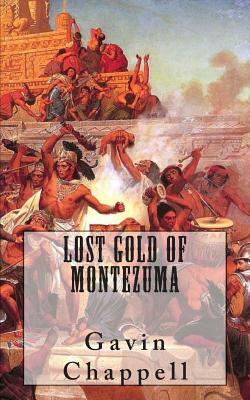 Lost Gold of Montezuma by Gavin Chappell
