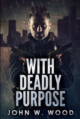 With Deadly Purpose: Large Print Edition by John W. Wood