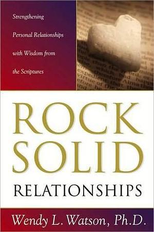 Rock Solid Relationships: Strengthening Personal Relationships with Wisdom from the Scriptures by Wendy Watson Nelson, Wendy Watson Nelson