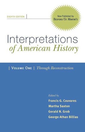 Interpretations of American History, Volume I: Through Reconstruction: Patterns & Perspectives by Martha Saxton, Gerald N. Grob, Francis G. Couvares, George Athan Billias