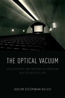 The Optical Vacuum: Spectatorship and Modernized American Theater Architecture by Jocelyn Szczepaniak-Gillece