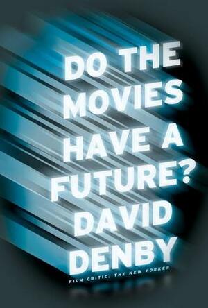 Do the Movies Have a Future? by David Denby