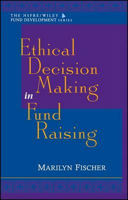 Ethical Decision Making in Fund Raising (Afp/Wiley Fund Development Series) by Marilyn Fischer
